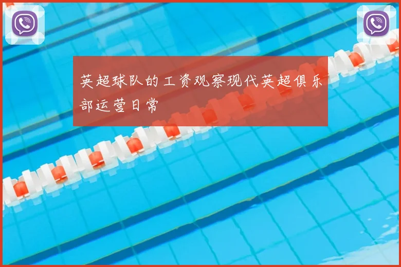 英超球队的工资观察现代英超俱乐部运营日常