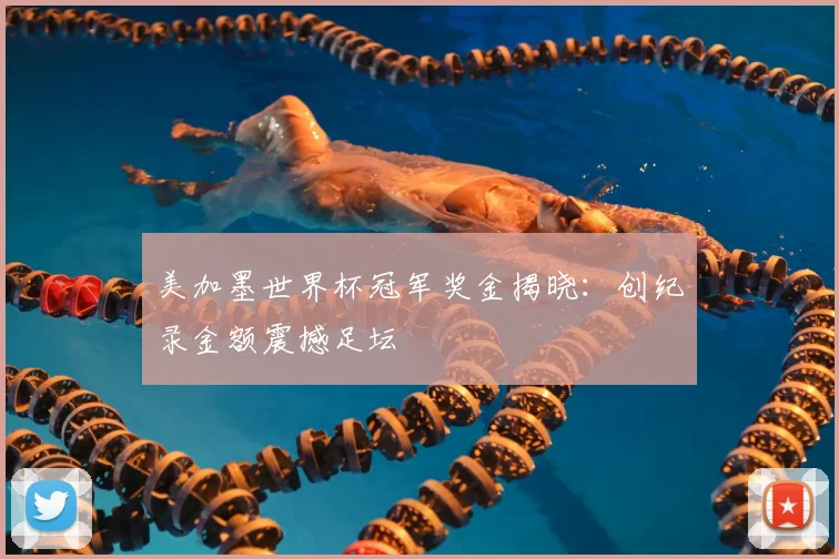 美加墨世界杯冠军奖金揭晓：创纪录金额震撼足坛