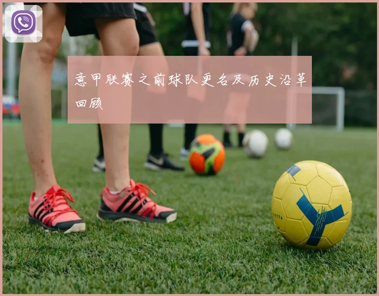意甲联赛之前球队更名及历史沿革回顾